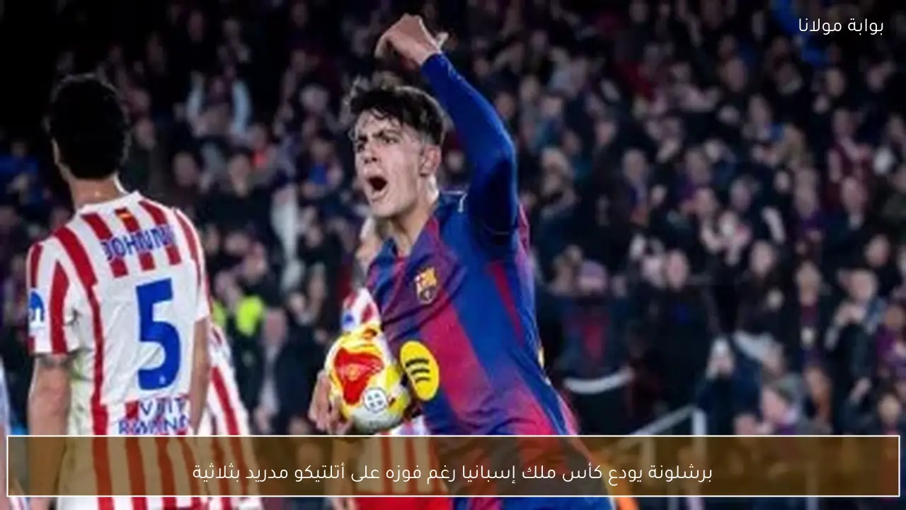 برشلونة يودع كأس ملك إسبانيا رغم فوزه على أتلتيكو مدريد بثلاثية