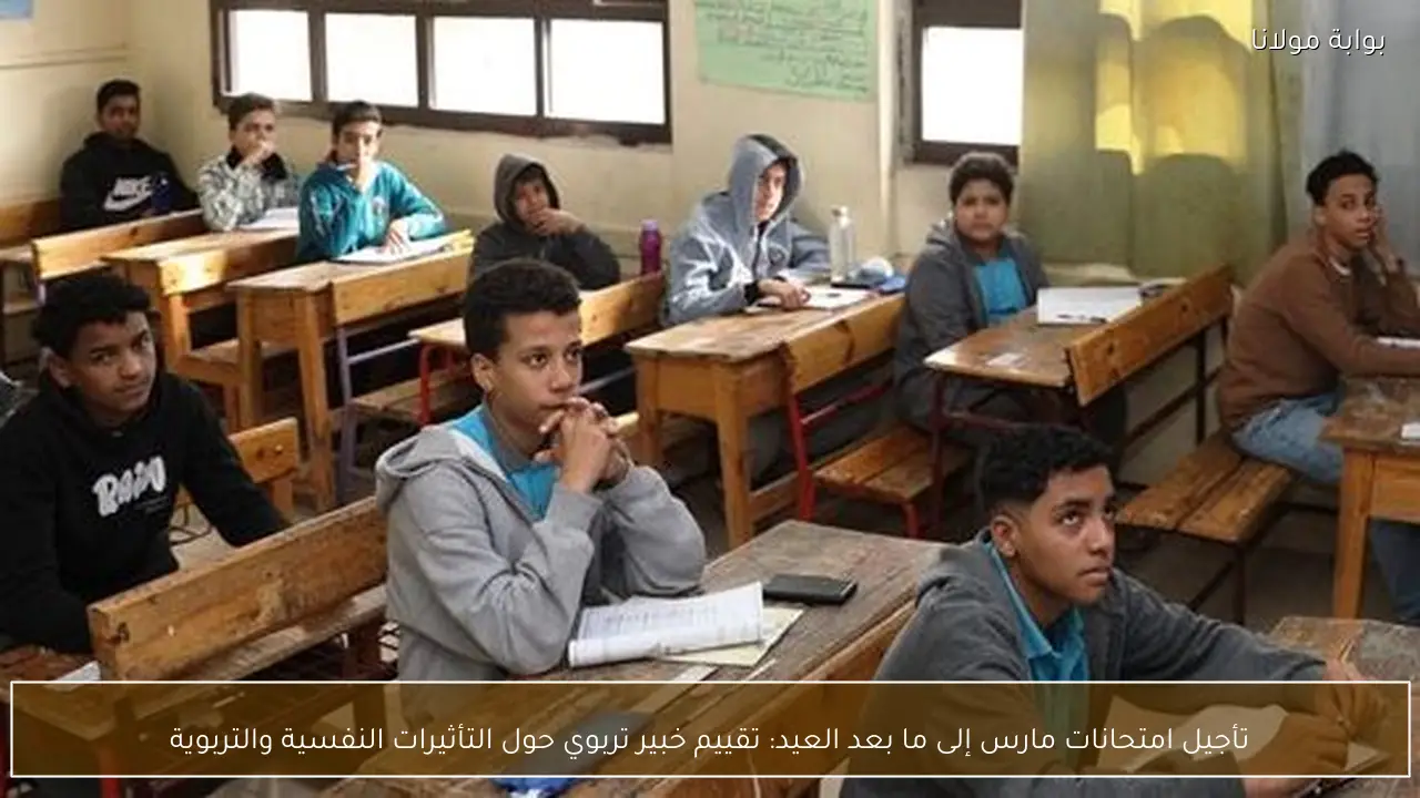 تأجيل امتحانات مارس إلى ما بعد العيد: تقييم خبير تربوي حول التأثيرات النفسية والتربوية