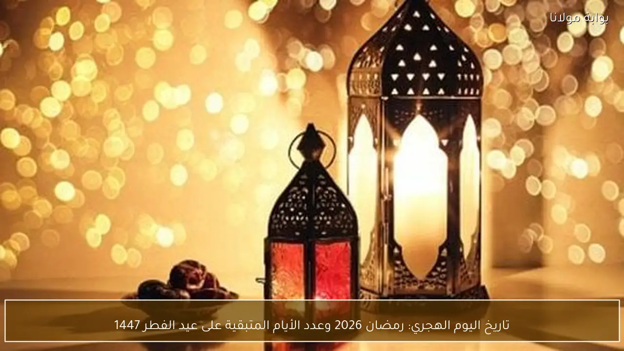 تاريخ اليوم الهجري: رمضان 2026 وعدد الأيام المتبقية على عيد الفطر 1447