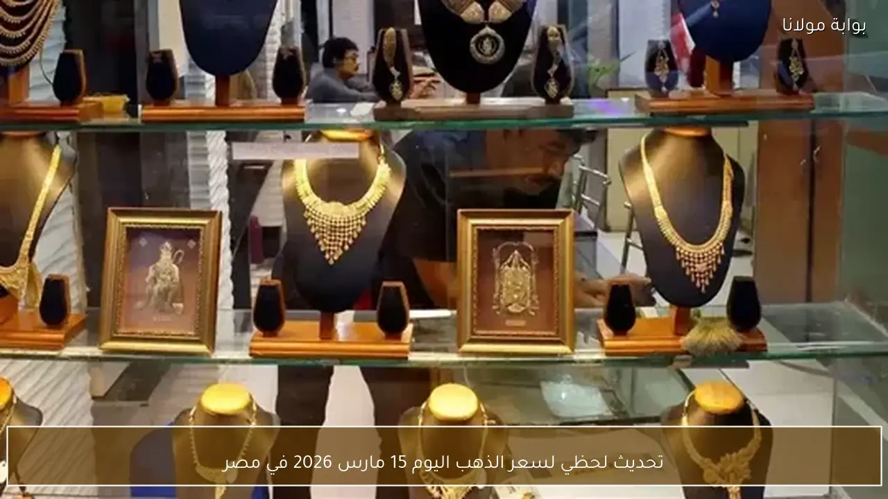 تحديث لحظي لسعر الذهب اليوم 15 مارس 2026 في مصر