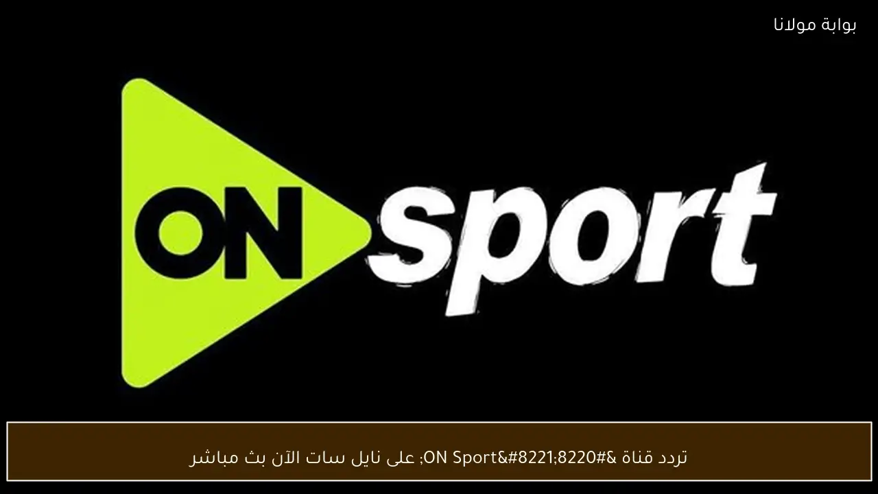 تردد قناة “ON Sport” على نايل سات الآن بث مباشر