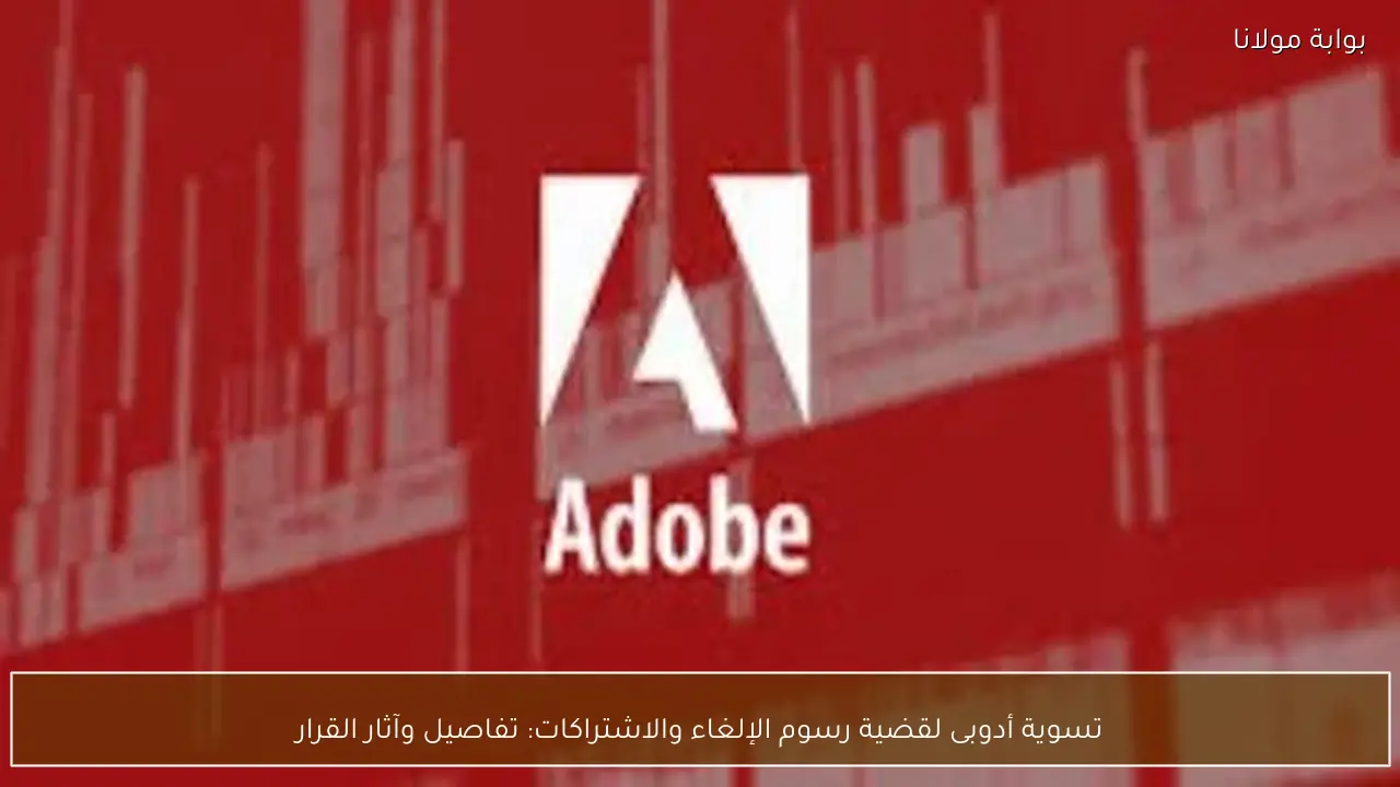 تسوية أدوبى لقضية رسوم الإلغاء والاشتراكات: تفاصيل وآثار القرار