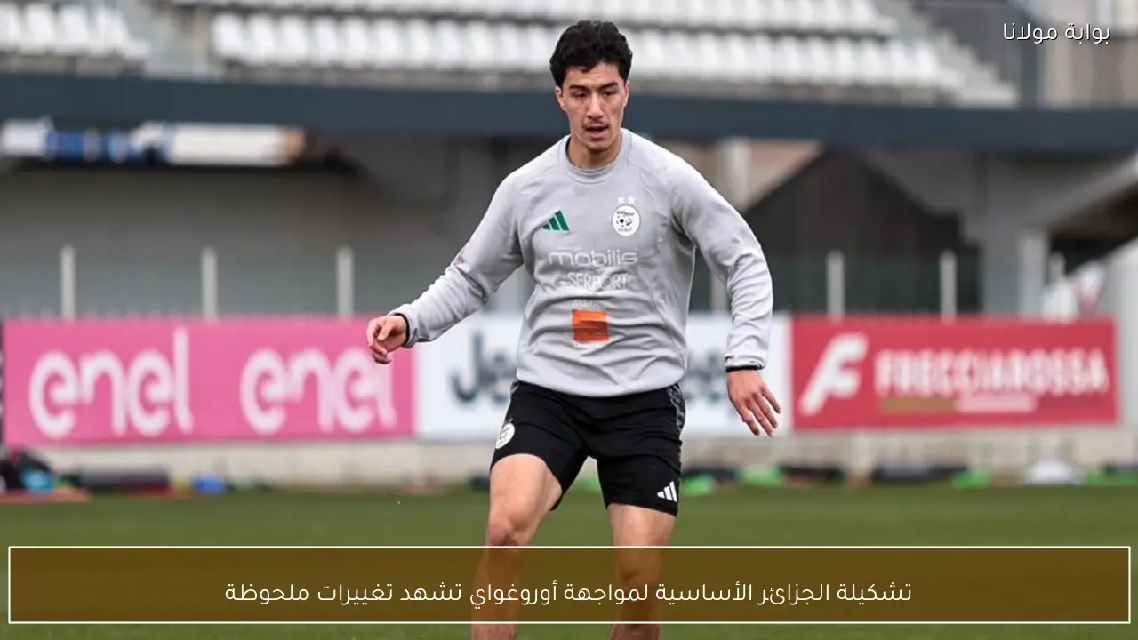 تشكيلة الجزائر الأساسية لمواجهة أوروغواي تشهد تغييرات ملحوظة