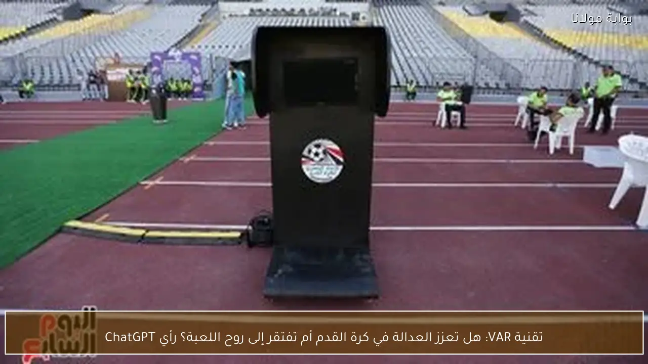 تقنية VAR: هل تعزز العدالة في كرة القدم أم تفتقر إلى روح اللعبة؟ رأي ChatGPT