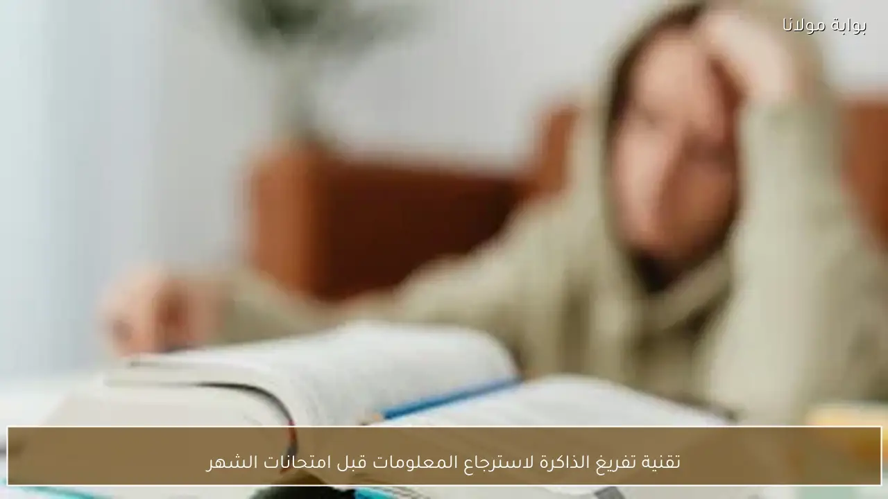 تقنية تفريغ الذاكرة لاسترجاع المعلومات قبل امتحانات الشهر