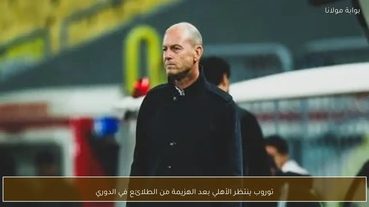 توروب ينتظر الأهلي بعد الهزيمة من الطلائع في الدوري