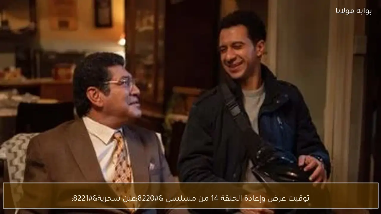 توقيت عرض وإعادة الحلقة 14 من مسلسل “عين سحرية”