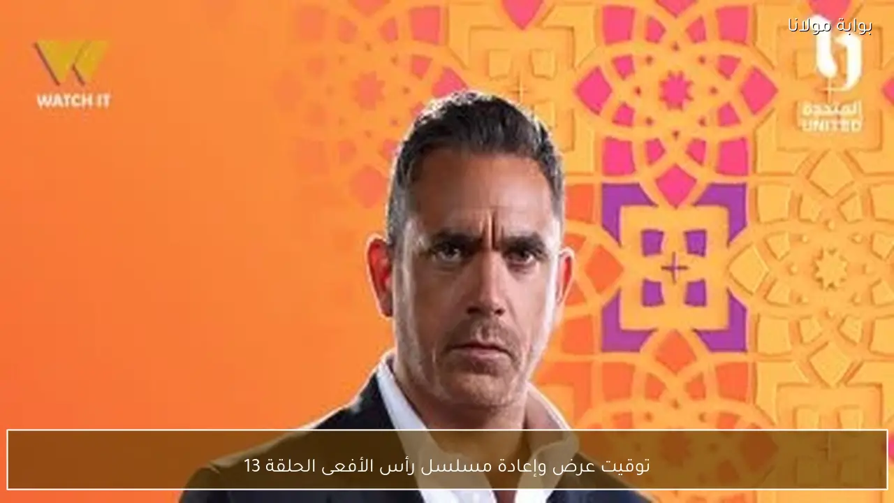 توقيت عرض وإعادة مسلسل رأس الأفعى الحلقة 13