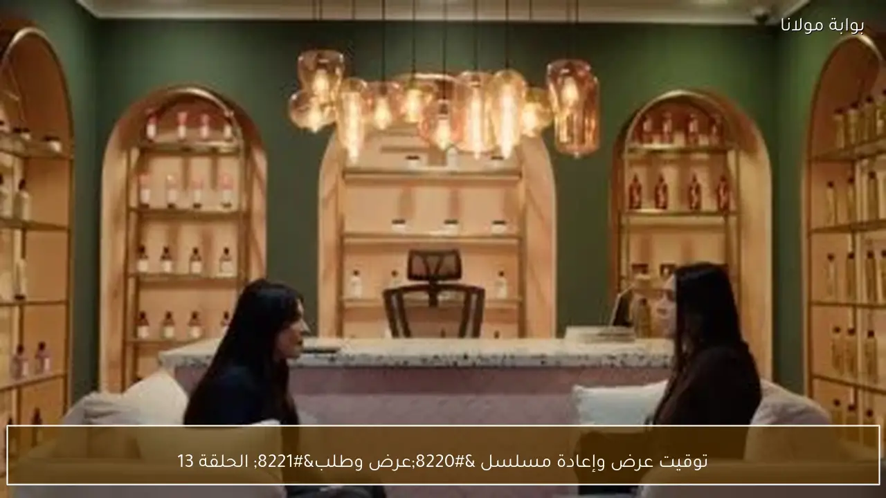 توقيت عرض وإعادة مسلسل “عرض وطلب” الحلقة 13