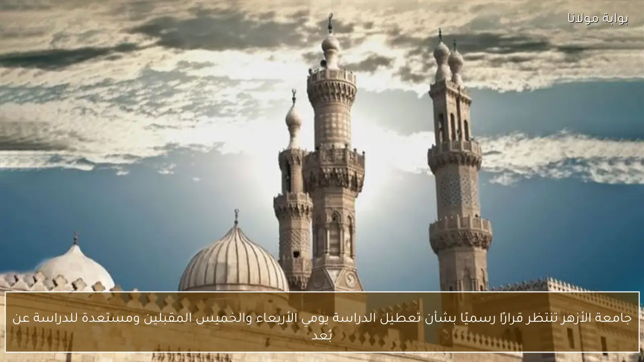 جامعة الأزهر تنتظر قرارًا رسميًا بشأن تعطيل الدراسة يومي الأربعاء والخميس المقبلين ومستعدة للدراسة عن بُعد