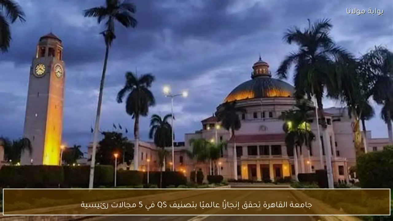 جامعة القاهرة تحقق إنجازًا عالميًا بتصنيف QS في 5 مجالات رئيسية