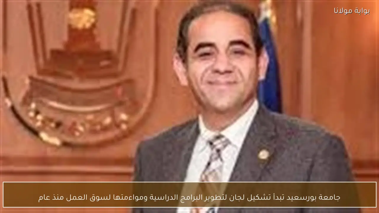 جامعة بورسعيد تبدأ تشكيل لجان لتطوير البرامج الدراسية ومواءمتها لسوق العمل منذ عام