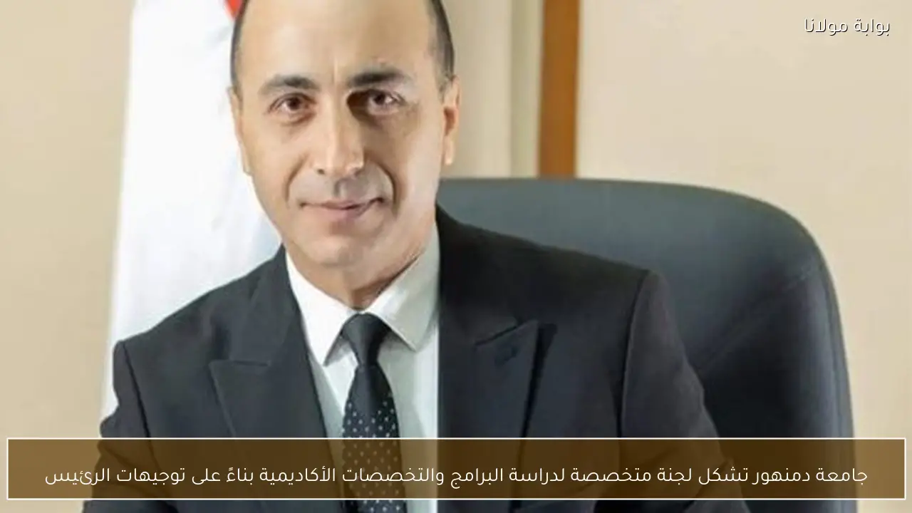 جامعة دمنهور تشكل لجنة متخصصة لدراسة البرامج والتخصصات الأكاديمية بناءً على توجيهات الرئيس