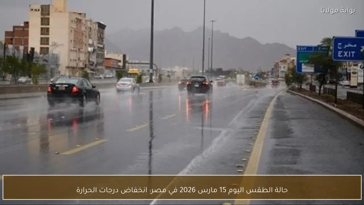 حالة الطقس اليوم 15 مارس 2026 في مصر: انخفاض درجات الحرارة