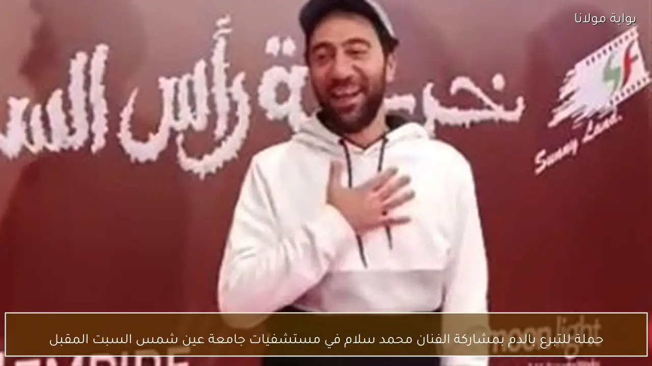 حملة للتبرع بالدم بمشاركة الفنان محمد سلام في مستشفيات جامعة عين شمس السبت المقبل