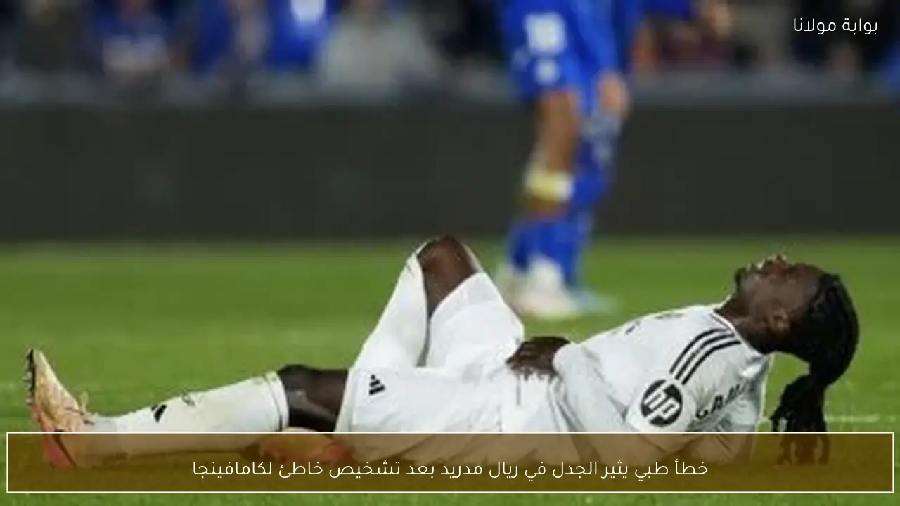 خطأ طبي يثير الجدل في ريال مدريد بعد تشخيص خاطئ لكامافينجا