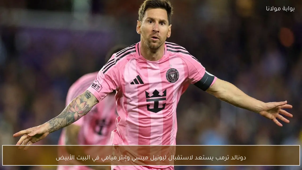 دونالد ترمب يستعد لاستقبال ليونيل ميسي وإنتر ميامي في البيت الأبيض