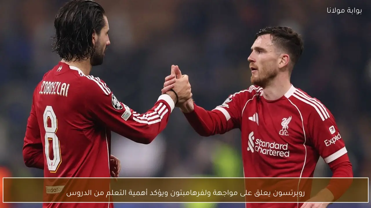 روبرتسون يعلق على مواجهة ولفرهامبتون ويؤكد أهمية التعلم من الدروس