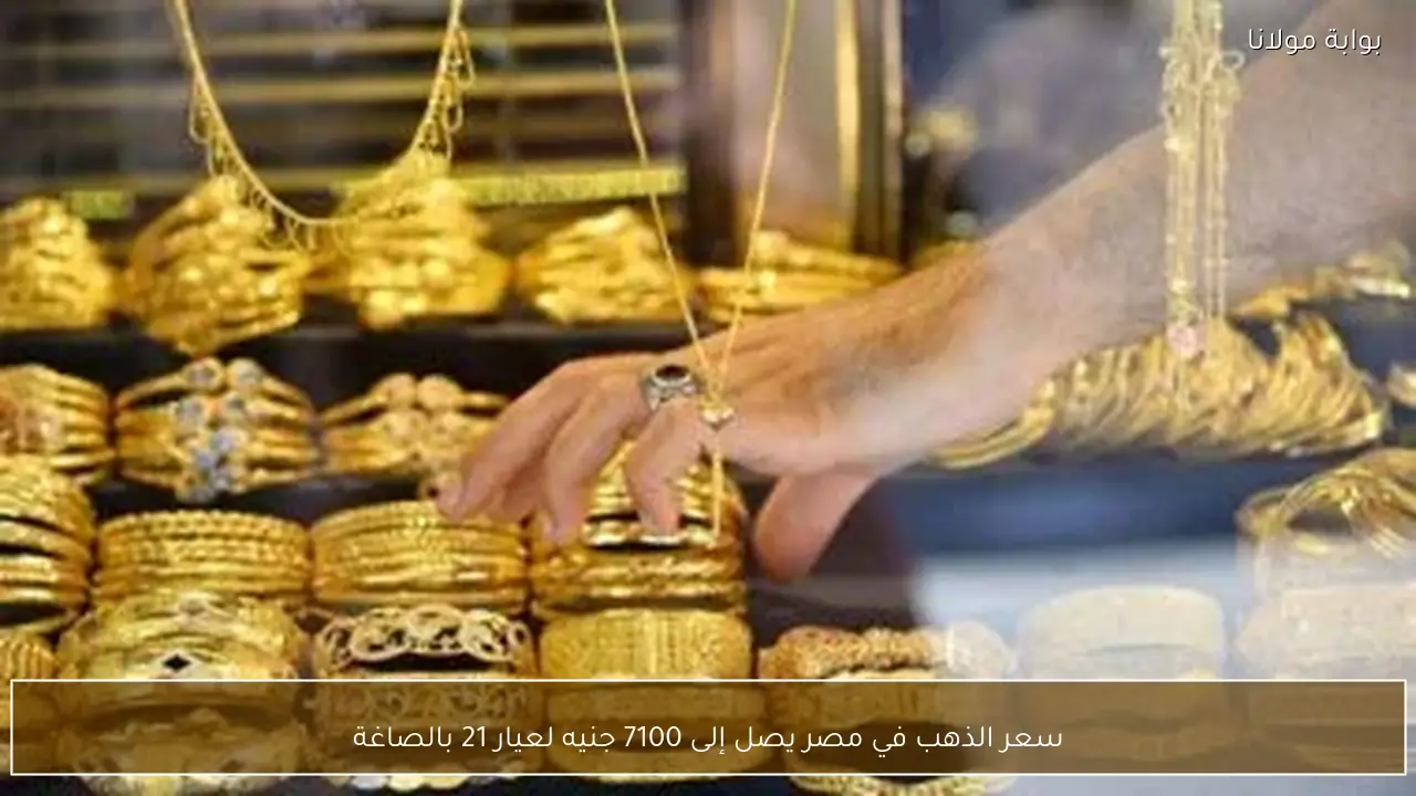 سعر الذهب في مصر يصل إلى 7100 جنيه لعيار 21 بالصاغة