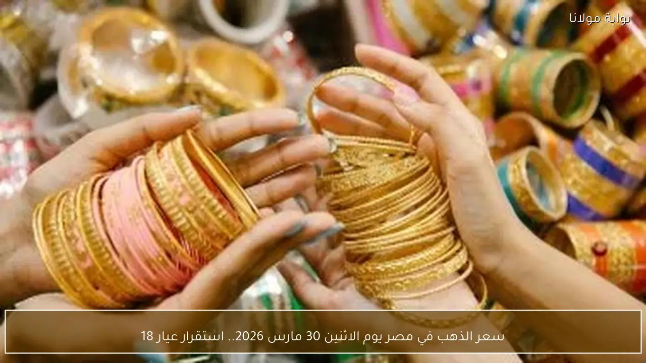 سعر الذهب في مصر يوم الاثنين 30 مارس 2026.. استقرار عيار 18
