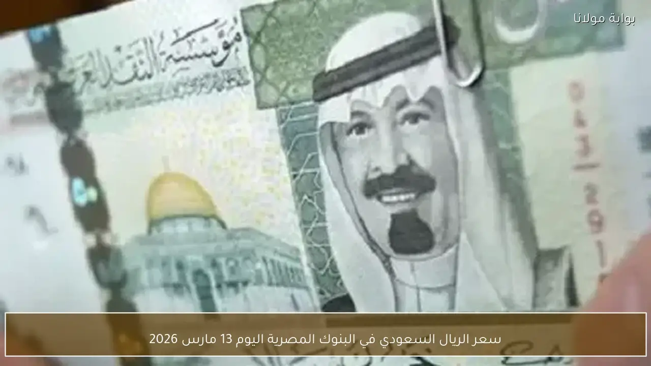 سعر الريال السعودي في البنوك المصرية اليوم 13 مارس 2026