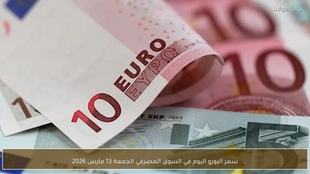 سعر اليورو اليوم في السوق المصرفي الجمعة 13 مارس 2026