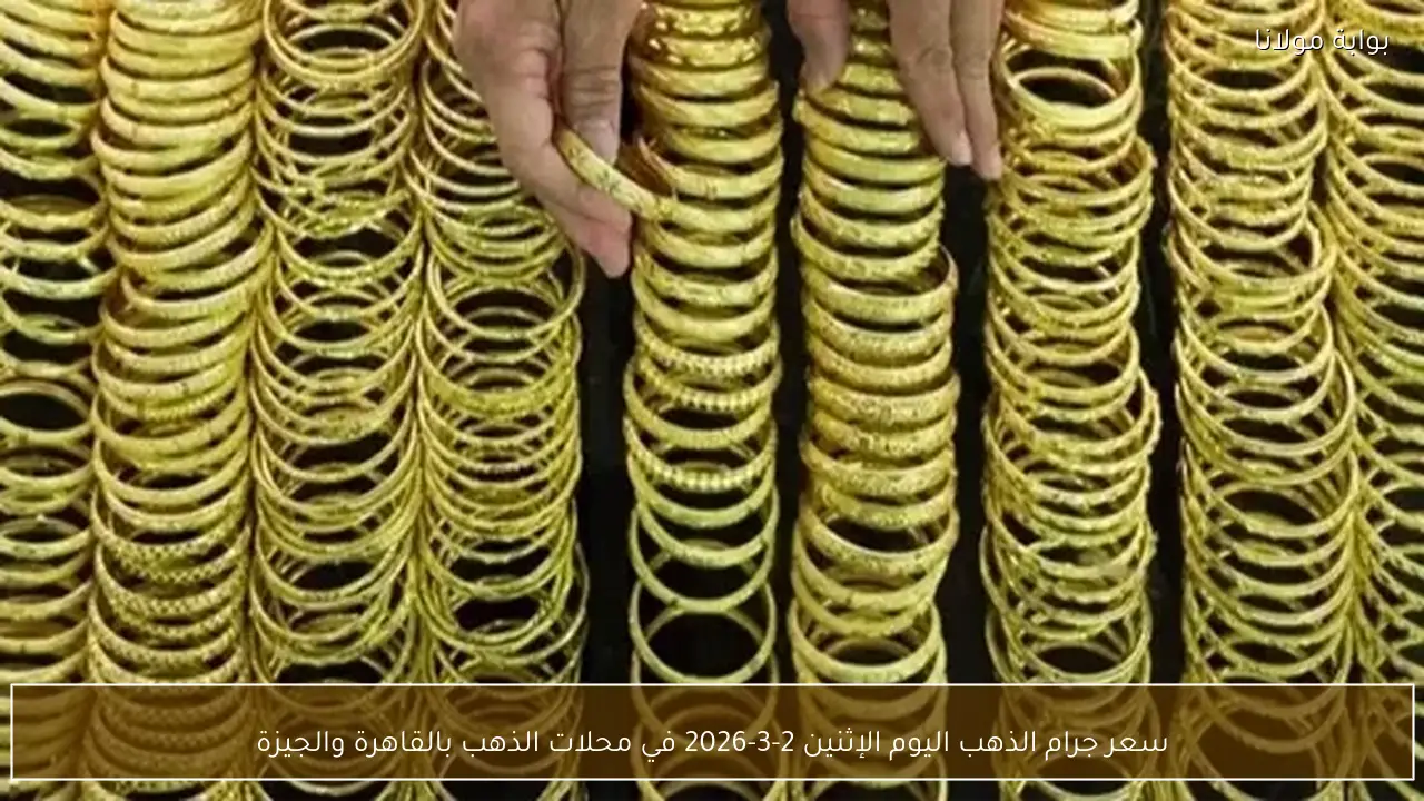 سعر جرام الذهب اليوم الإثنين 2-3-2026 في محلات الذهب بالقاهرة والجيزة