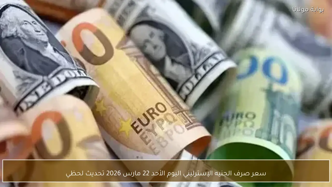 سعر صرف الجنيه الإسترليني اليوم الأحد 22 مارس 2026 تحديث لحظي