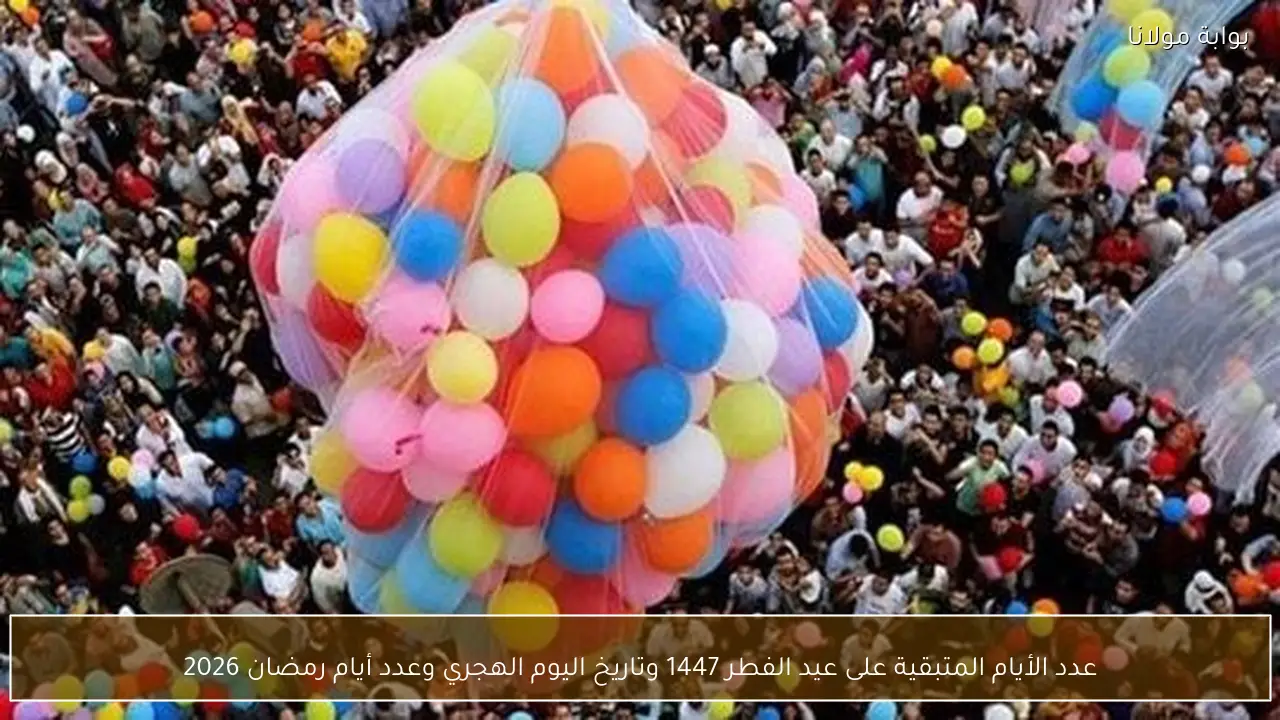 عدد الأيام المتبقية على عيد الفطر 1447 وتاريخ اليوم الهجري وعدد أيام رمضان 2026