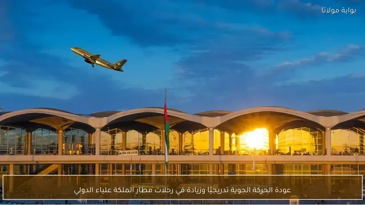 عودة الحركة الجوية تدريجيًا وزيادة في رحلات مطار الملكة علياء الدولي