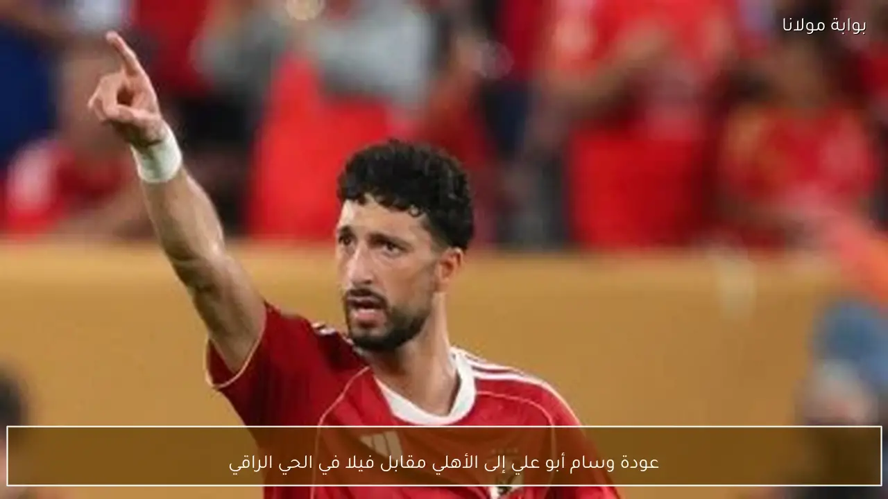 عودة وسام أبو علي إلى الأهلي مقابل فيلا في الحي الراقي