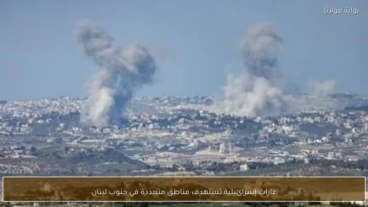 غارات إسرائيلية تستهدف مناطق متعددة في جنوب لبنان