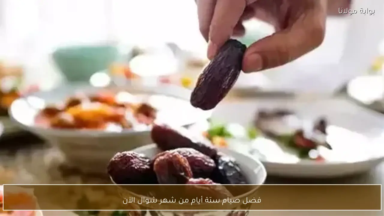 فضل صيام ستة أيام من شهر شوال الآن