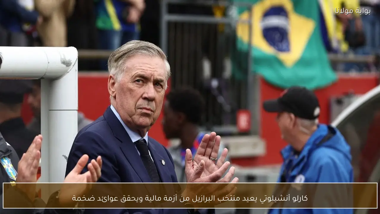 كارلو أنشيلوتي يعيد منتخب البرازيل من أزمة مالية ويحقق عوائد ضخمة