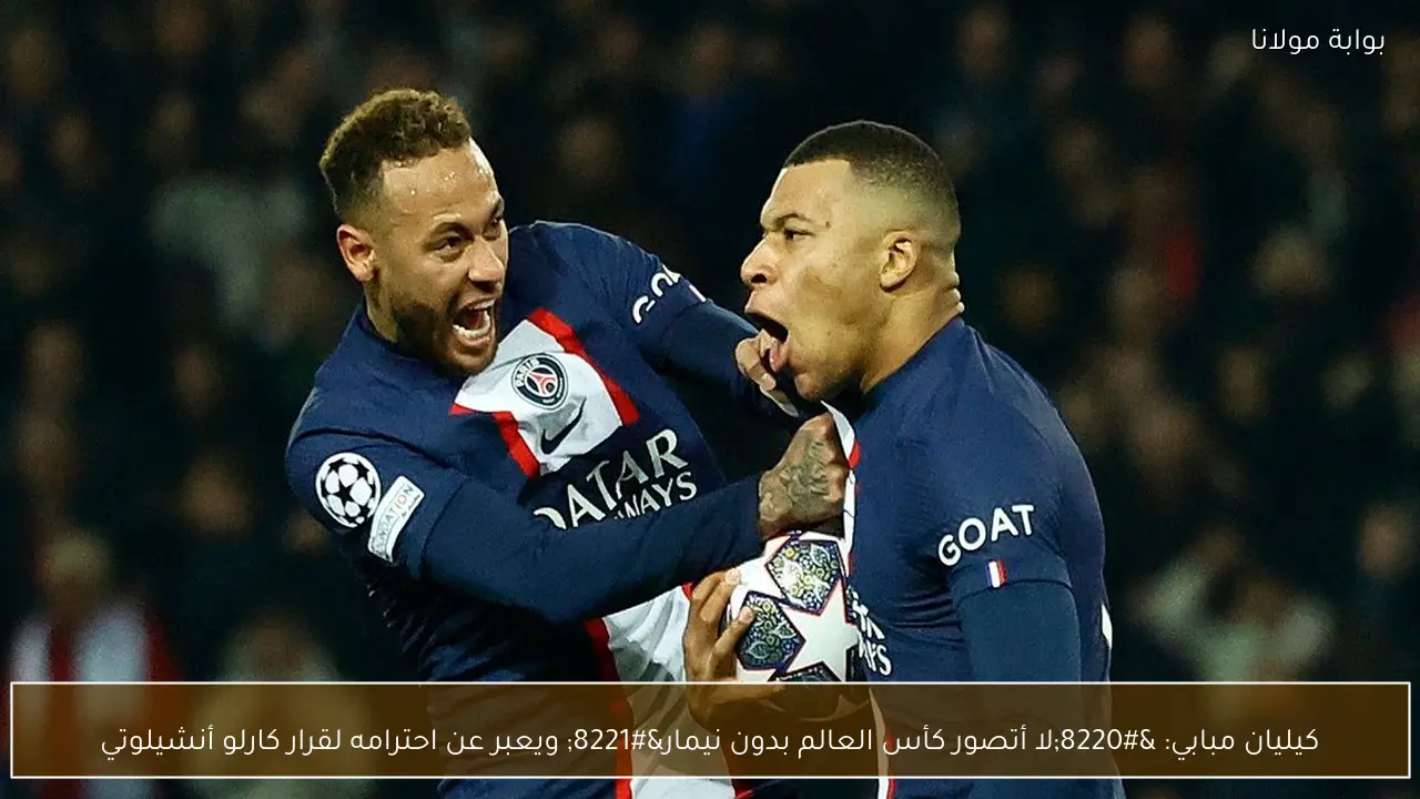 كيليان مبابي: “لا أتصور كأس العالم بدون نيمار” ويعبر عن احترامه لقرار كارلو أنشيلوتي