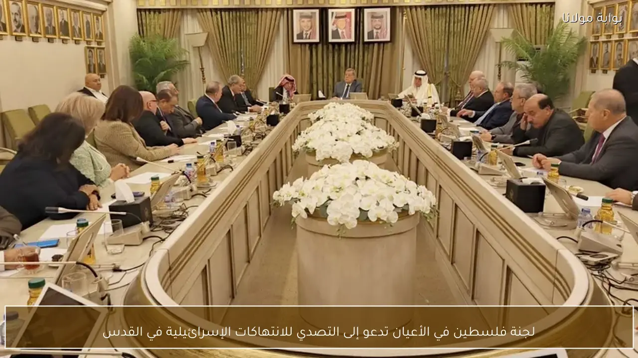 لجنة فلسطين في الأعيان تدعو إلى التصدي للانتهاكات الإسرائيلية في القدس