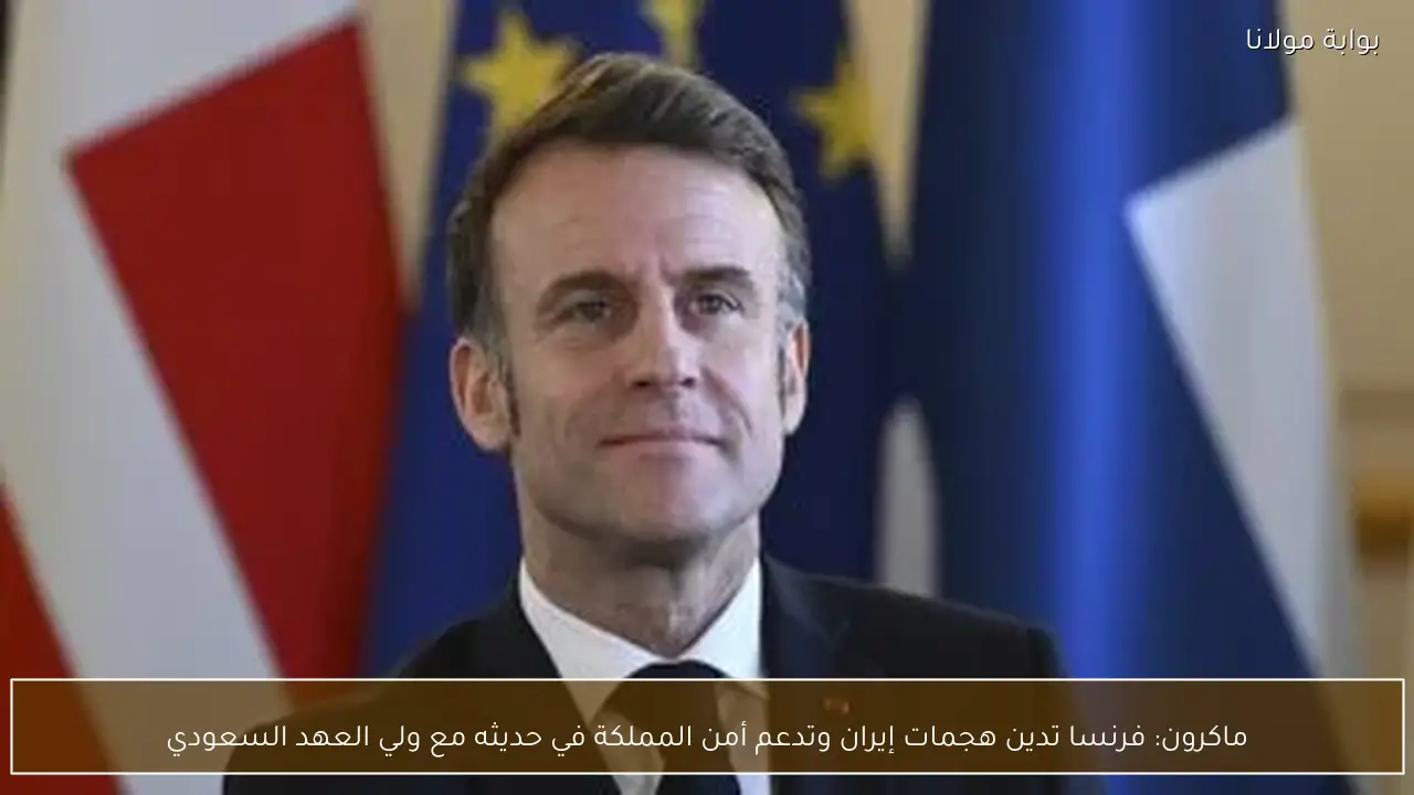 ماكرون: فرنسا تدين هجمات إيران وتدعم أمن المملكة في حديثه مع ولي العهد السعودي