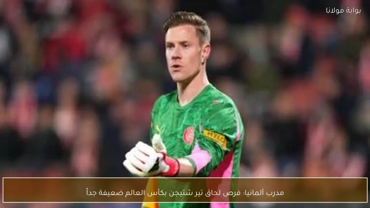 مدرب ألمانيا: فرص لحاق تير شتيجن بكأس العالم ضعيفة جداً