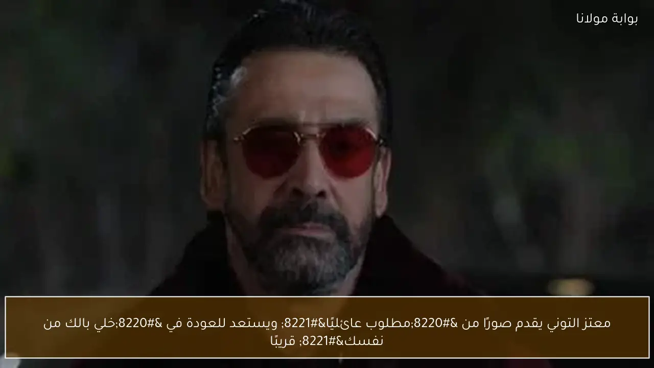 معتز التوني يقدم صورًا من “مطلوب عائليًا” ويستعد للعودة في “خلي بالك من نفسك” قريبًا