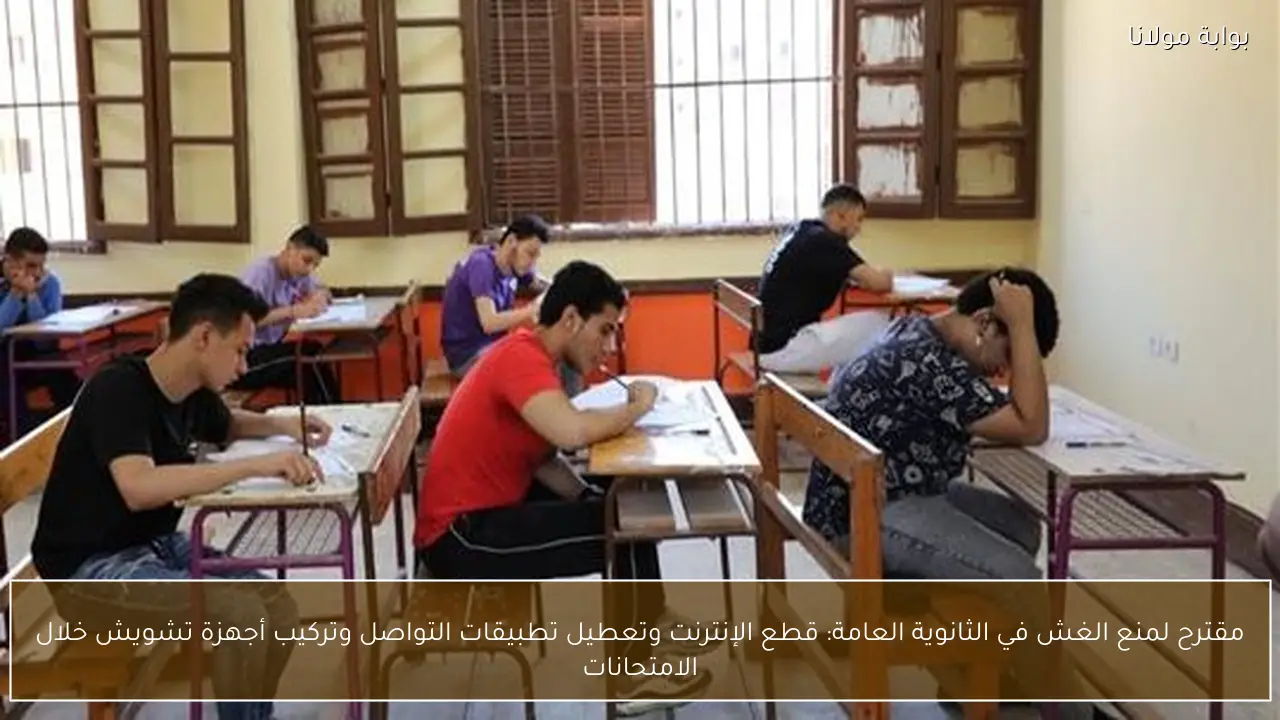 مقترح لمنع الغش في الثانوية العامة: قطع الإنترنت وتعطيل تطبيقات التواصل وتركيب أجهزة تشويش خلال الامتحانات