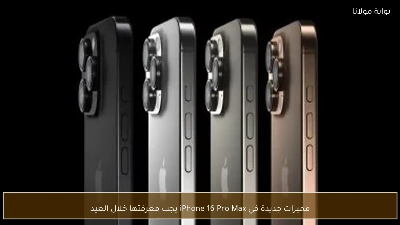 مميزات جديدة في iPhone 16 Pro Max يجب معرفتها خلال العيد