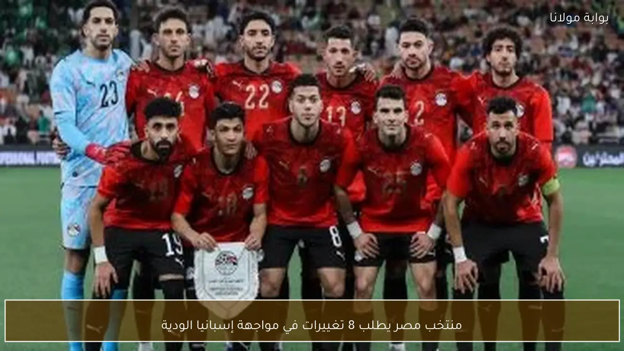 منتخب مصر يطلب 8 تغييرات في مواجهة إسبانيا الودية