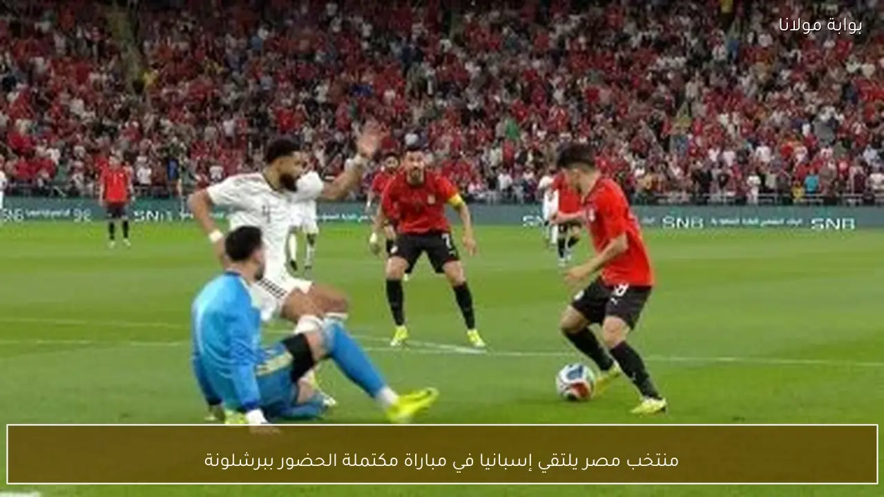 منتخب مصر يلتقي إسبانيا في مباراة مكتملة الحضور ببرشلونة