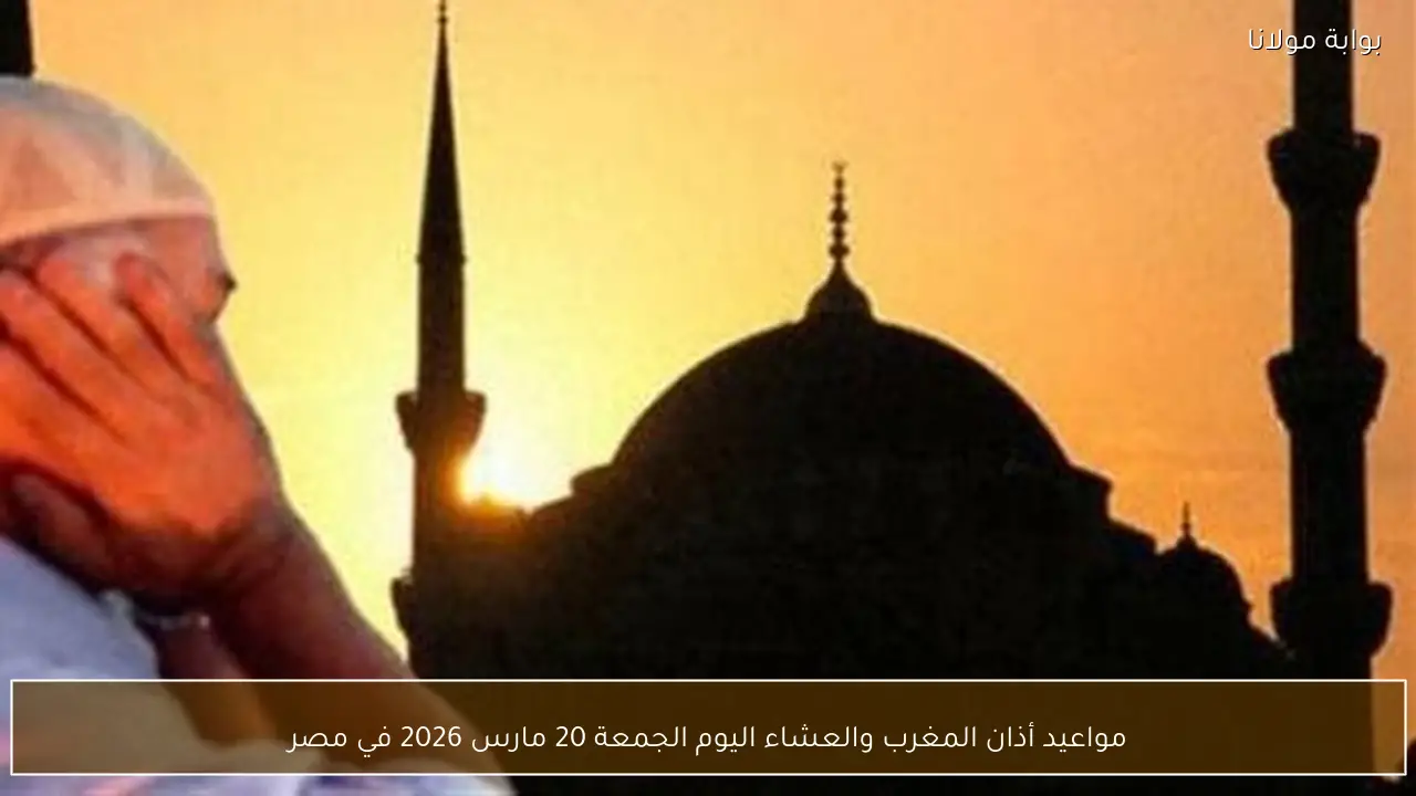 مواعيد أذان المغرب والعشاء اليوم الجمعة 20 مارس 2026 في مصر