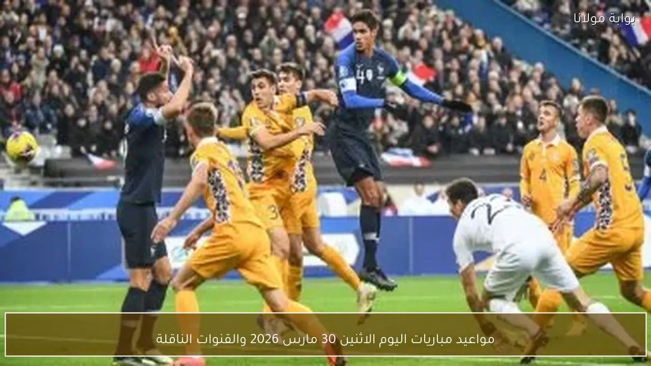 مواعيد مباريات اليوم الاثنين 30 مارس 2026 والقنوات الناقلة