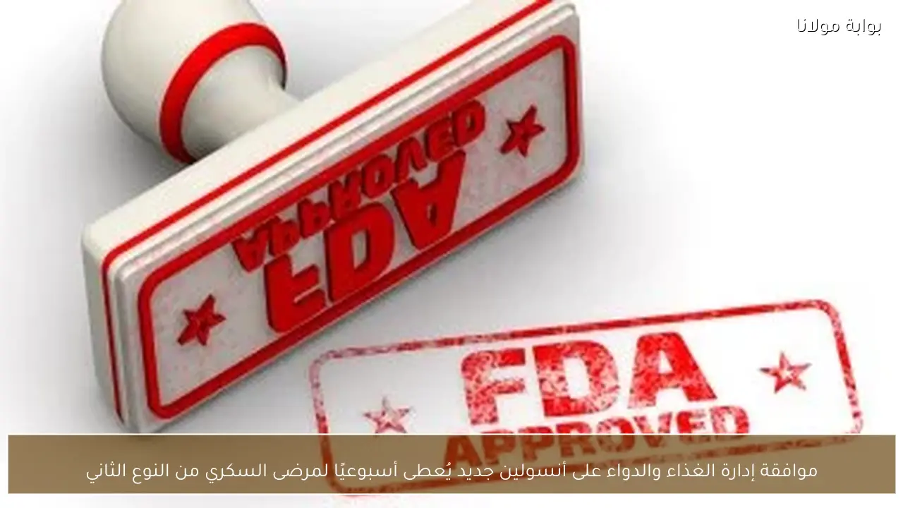 موافقة إدارة الغذاء والدواء على أنسولين جديد يُعطى أسبوعيًا لمرضى السكري من النوع الثاني