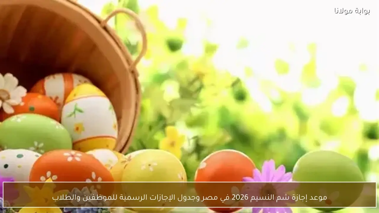 موعد إجازة شم النسيم 2026 في مصر وجدول الإجازات الرسمية للموظفين والطلاب