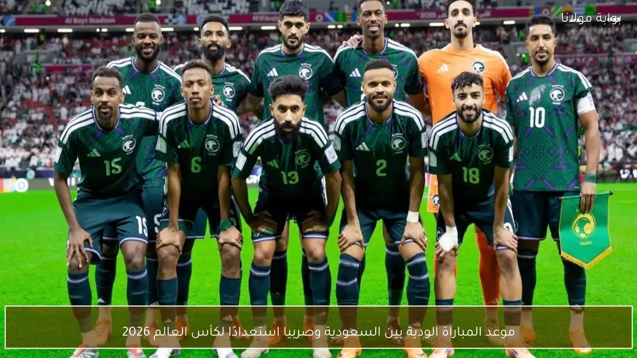 موعد المباراة الودية بين السعودية وصربيا استعدادًا لكأس العالم 2026