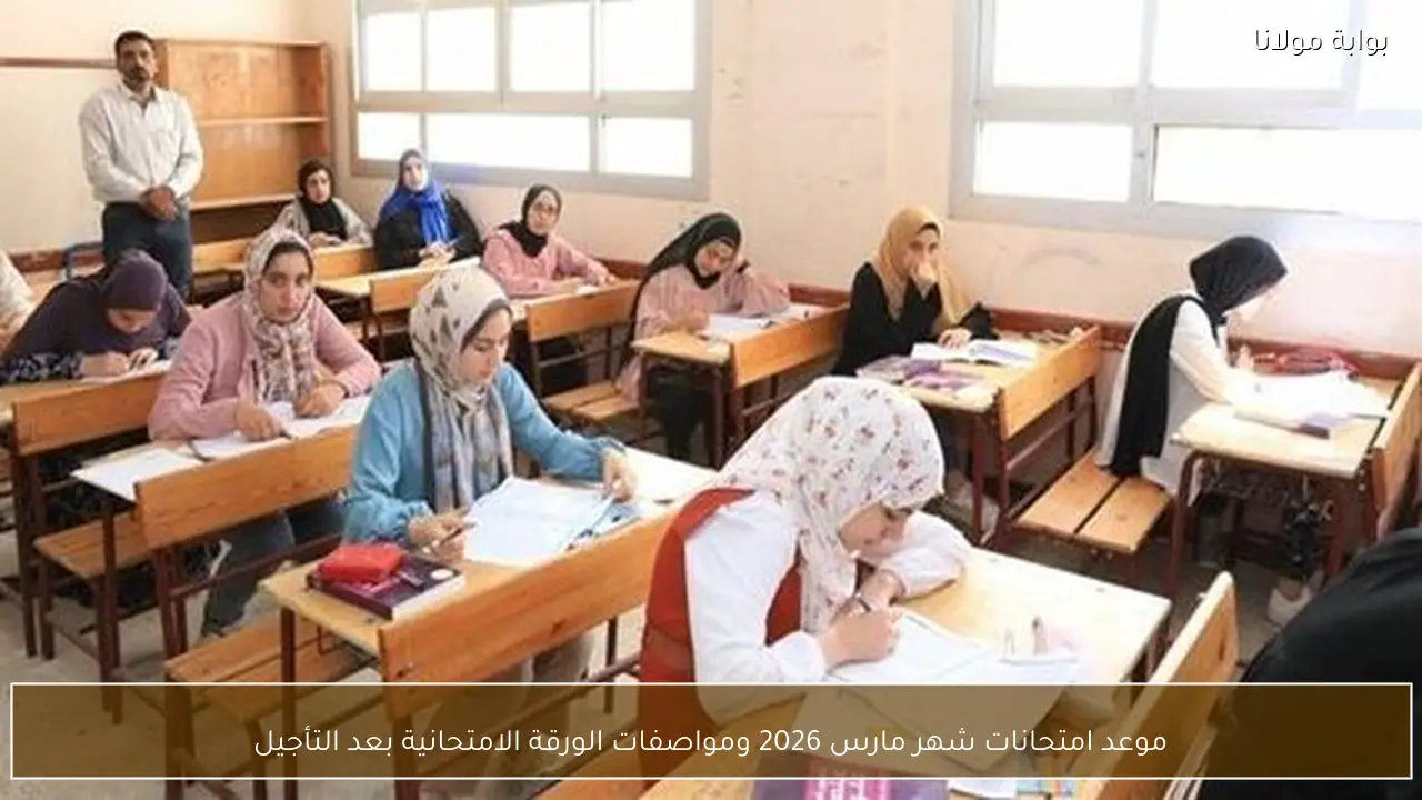 موعد امتحانات شهر مارس 2026 ومواصفات الورقة الامتحانية بعد التأجيل