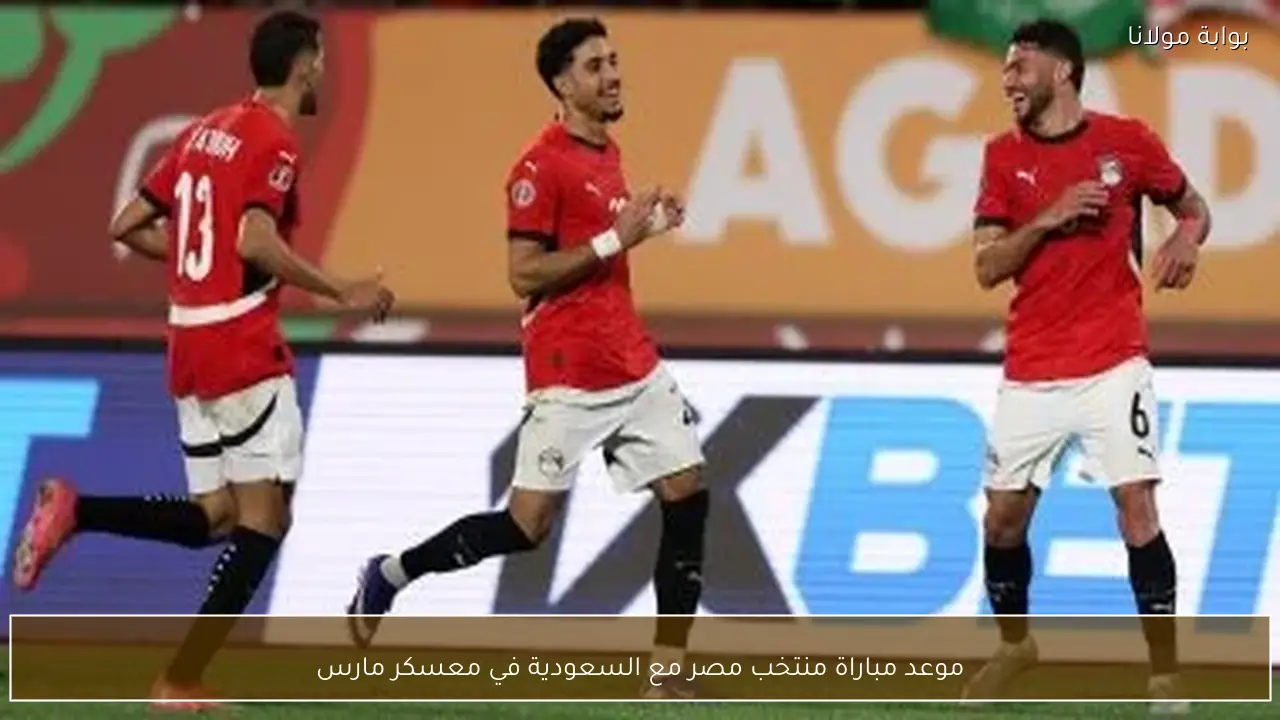 موعد مباراة منتخب مصر مع السعودية في معسكر مارس